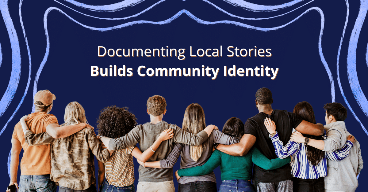 Documenting Local Stories Builds Community Identity Permanent org Documenting Local Stories Builds Community Identity Permanent org